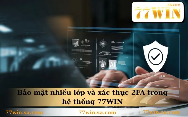 Chính Sách Bảo Mật 77WIN 2 Bảo mật nhiều lớp và xác thực 2FA trong hệ thống 77WIN