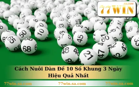 Cách Nuôi Dàn Đề 10 Số Khung 3 Ngày Hiệu Quả Nhất