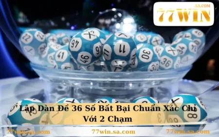 Lập Dàn Đề 36 Số Bất Bại Chuẩn Xác Chỉ Với 2 Chạm