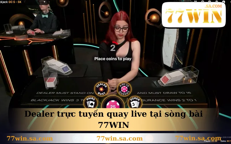 Sòng Bài 77WIN 1 Dealer trực tuyến quay live tại sòng bài 77WIN