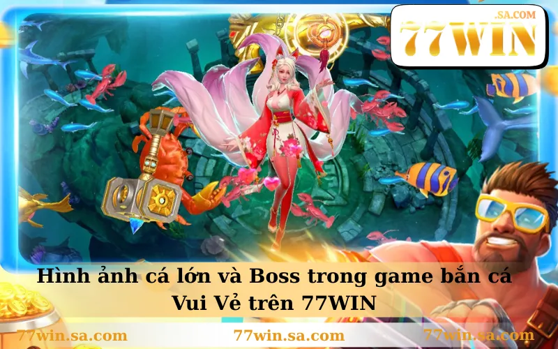 Bắn Cá Vui Vẻ Đổi Thưởng Thật Nhanh Trong 15 Phút 3 Hình ảnh cá lớn và Boss trong game bắn cá Vui Vẻ trên 77WIN