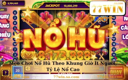 Mẹo Chơi Nổ Hũ Theo Khung Giờ Ít Người, Tỷ Lệ Nổ Cao