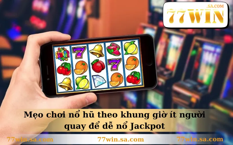 Mẹo Chơi Nổ Hũ Theo Khung Giờ Ít Người, Tỷ Lệ Nổ Cao 3 Mẹo chơi nổ hũ theo khung giờ ít người quay để dễ nổ Jackpot