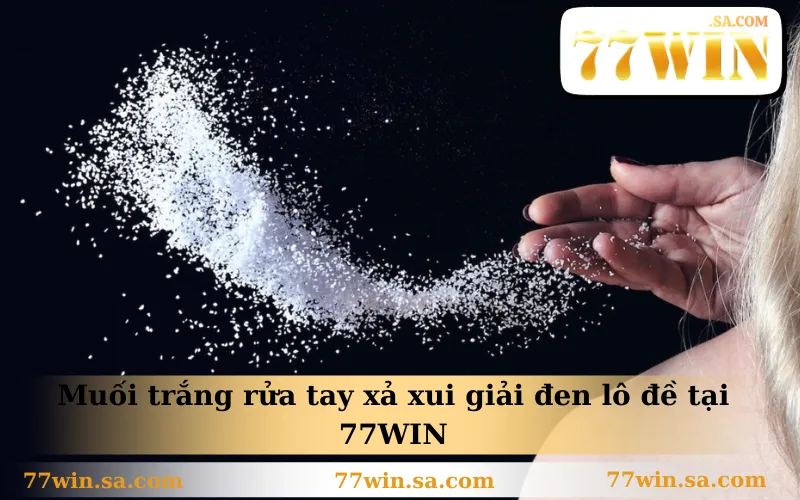 Muối trắng rửa tay xả xui giải đen lô đề tại 77WIN