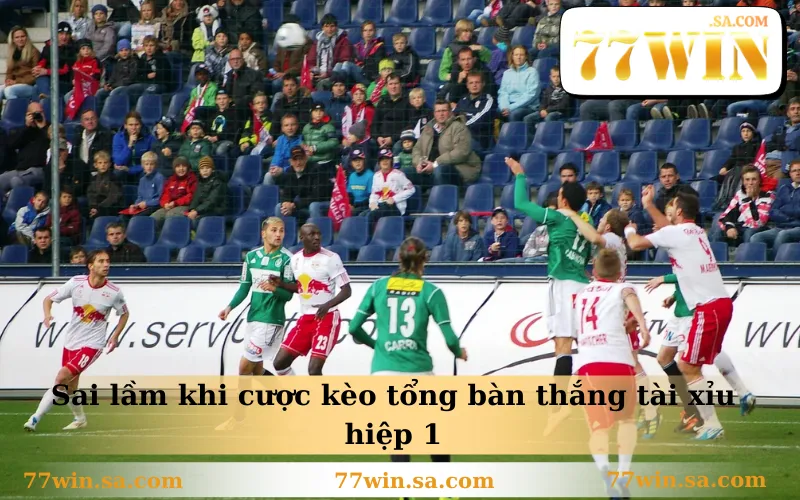 Hướng Dẫn Chơi Kèo Tổng Bàn Thắng Cho Người Mới Bắt Đầu 3 Sai lầm khi cược kèo tổng bàn thắng tài xỉu hiệp 1